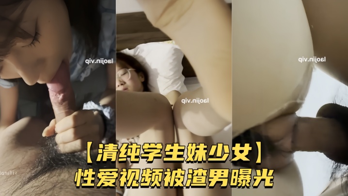 清纯学生妹少女性爱视频被渣男曝光较小身躯被男友肆意玩弄粉嫩骚穴被无套爆操